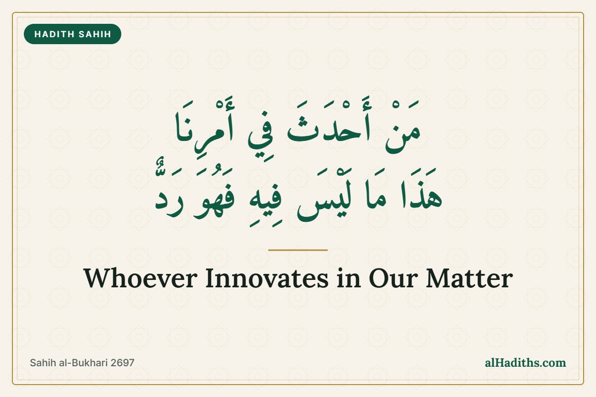 Whoever innovates something in this matter of ours that is not from it, it is rejected, the hadith on bid'ah from Sahih al-Bukhari 2697