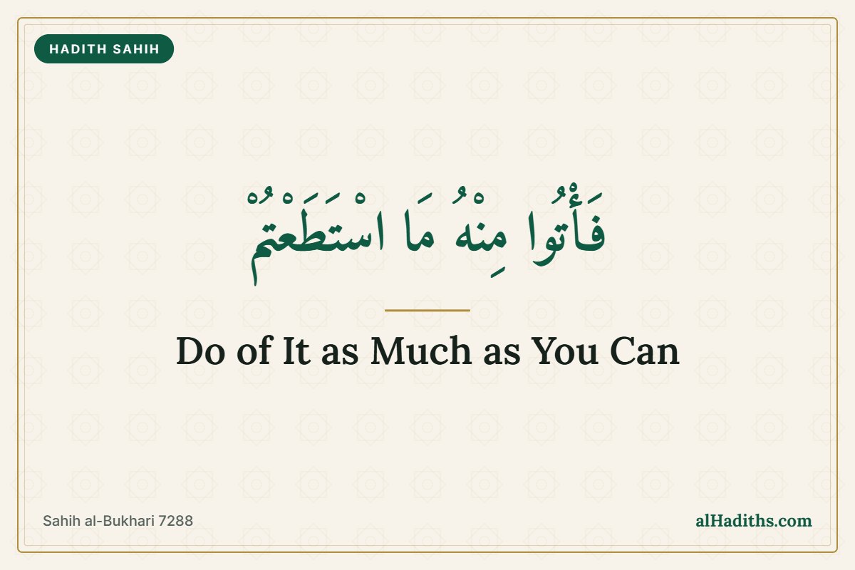 Fa-tu minhu mastata'tum, do of it as much as you can, from Sahih al-Bukhari 7288, Hadith 9 of an-Nawawi