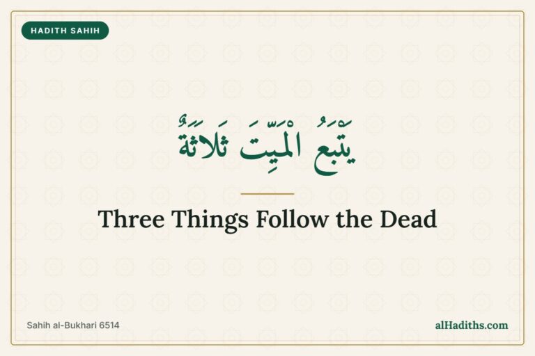 Three things follow a dead person to the grave, hadith from Sahih al-Bukhari 6514