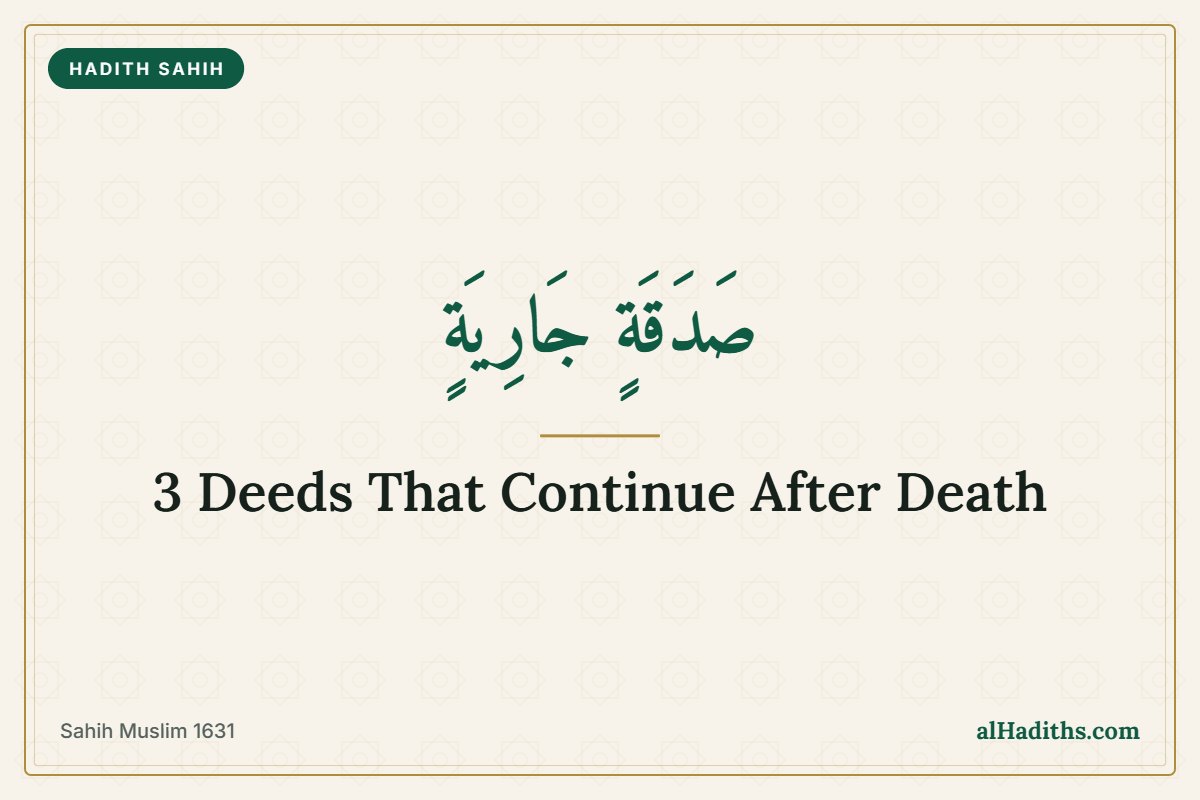 Three deeds that continue after death: sadaqah jariyah, beneficial knowledge and a righteous child, Sahih Muslim 1631